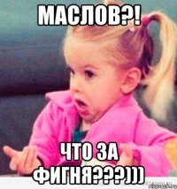 маслов?! что за фигня???)))