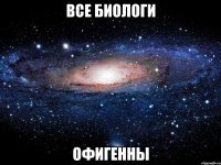 все биологи офигенны