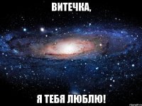 витечка, я тебя люблю!