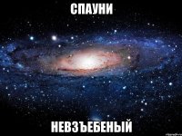 спауни невзъебеный