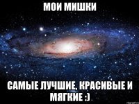 мои мишки самые лучшие, красивые и мягкие :)