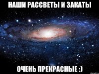 наши рассветы и закаты очень прекрасные :)