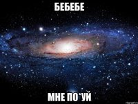 бебебе мне по*уй