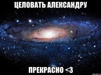 целовать александру прекрасно <3