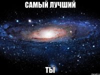 самый лучший ты