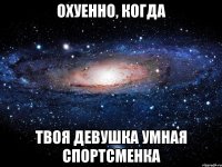 охуенно, когда твоя девушка умная спортсменка