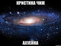 кристина чиж ахуенна