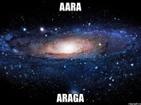 aara araga