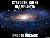 старости, що не відмічають просто космос