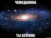 чемоданова ты ахуенна