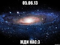 05.06.13 жди нас:3