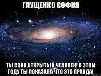 глущенко софия ты соня,открытый человек! в этом году ты показала что это правда!