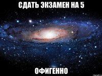 сдать экзамен на 5 офигенно