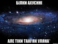 білки ахуєнні але тіки такі як уляна*