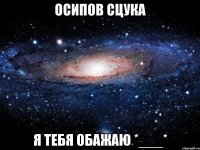 осипов сцука я тебя обажаю *___*