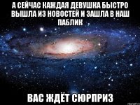 а сейчас каждая девушка быстро вышла из новостей и зашла в наш паблик вас ждёт сюрприз