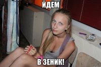 йдем в зеник!
