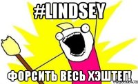 #lindsey форсить весь хэштег!