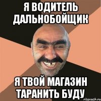 я водитель дальнобойщик я твой магазин таранить буду