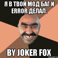 я в твой мод баг и error делал. by joker fox