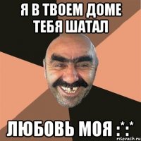 я в твоем доме тебя шатал любовь моя :*:*