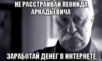 не расстраивай леонида аркадьевича заработай денег в интернете