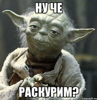 ну че раскурим?