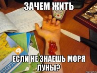 зачем жить если не знаешь моря луны?