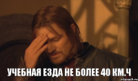 учебная езда не более 40 км.ч