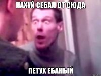 нахуй себал от сюда петух ебаный