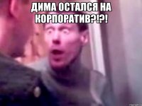 дима остался на корпоратив?!?! 