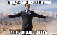 когда напился вечером и не болеешь с утра