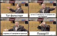 Тут фальстарт тут из 13 секунд на 100 метров еле как выбежал в длину и 5 метров не прыгнул Позор!!!