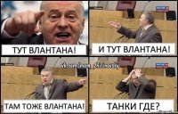 ТУТ ВЛАНТАНА! И ТУТ ВЛАНТАНА! ТАМ ТОЖЕ ВЛАНТАНА! ТАНКИ ГДЕ?