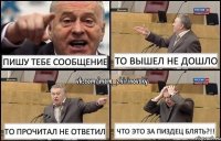 Пишу тебе сообщение То вышел не дошло То прочитал не ответил Что это за пиздец блять?!!