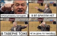 просыпаюсь сегодня... в ВП Брилли нет В Таверне тоже Чё за день то такой((((