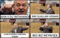 ayin 4 du imtahandi biri suallari vermir o biri duzemelli material vermir bes biz neyniyek