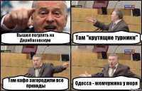 Вышел погулять на Дерибасовскую Там "крутящие турники" Там кафе загородили все проходы Одесса - жемчужина у моря