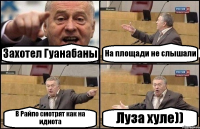 Захотел Гуанабаны На площади не слышали В Райпо смотрят как на идиота Луза хуле))