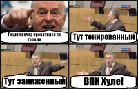 Решил вечер прокатился по городу Тут тонированный Тут заниженный ВПИ Хуле!