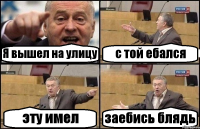 Я вышел на улицу с той ебался эту имел заебись блядь