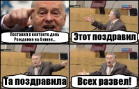 Поставил в контакте день Рождения на 4 июня... Этот поздравил Та поздравила Всех развел!