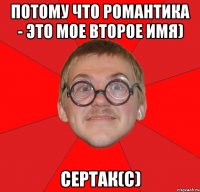 потому что романтика - это мое второе имя) сертак(с)