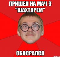 пришел на мач з "шахтарем" обосрался