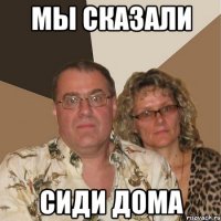 мы сказали сиди дома