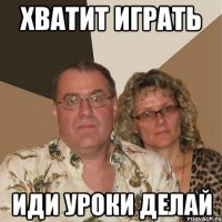 хватит играть иди уроки делай