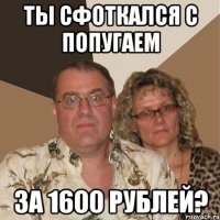 ты сфоткался с попугаем за 1600 рублей?