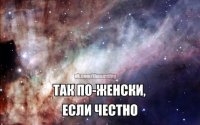 Создать мем Так по женски если честно