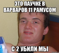 это паучке в варваров 11 рамусом с 2 убили мы