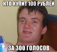 кто купит 100 рублей за 300 голосов